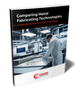 Guide - Comparing Metal Fabrication Technologies-Image